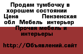 Продам тумбочку в хорошем состоянии  › Цена ­ 4 500 - Пензенская обл. Мебель, интерьер » Прочая мебель и интерьеры   